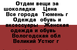 Отдам вещи за шоколадки  › Цена ­ 100 - Все города, Тюмень г. Одежда, обувь и аксессуары » Женская одежда и обувь   . Вологодская обл.,Великий Устюг г.